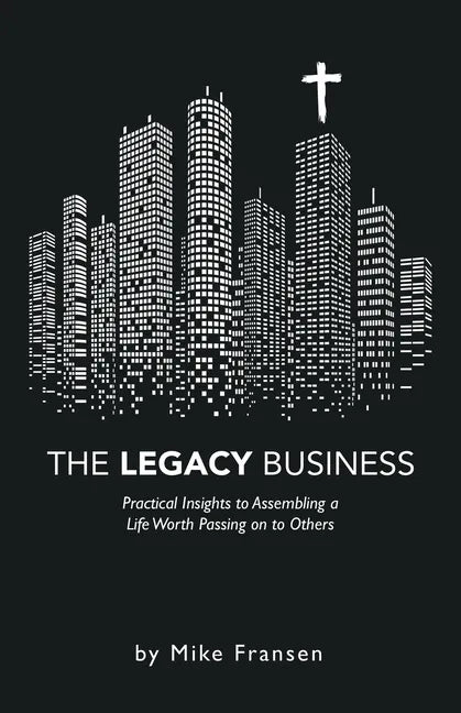 The Legacy Business: Practical Insights to Assembling a Life Worth Passing on to Others - Paperback