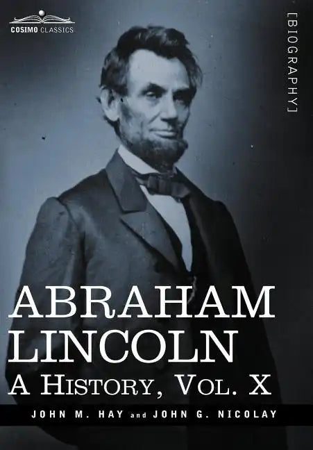 Abraham Lincoln: A History, Vol.X (in 10 Volumes) - Hardcover