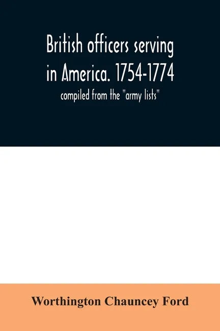 British officers serving in America. 1754-1774.: compiled from the 