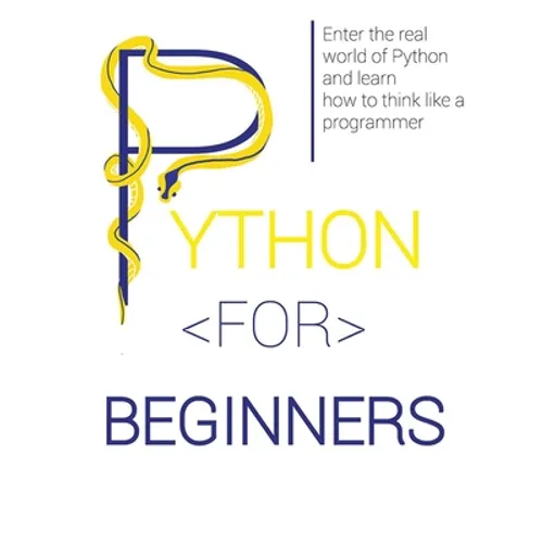 Python for Beginners: Enter the Real World of Python and Learn How to Think Like a Programmer.