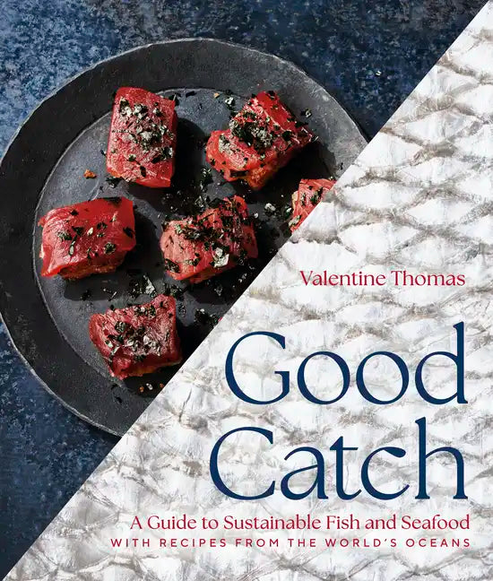 Good Catch: A Guide to Sustainable Fish and Seafood with Recipes from the World's Oceans - A Cookbook - Hardcover