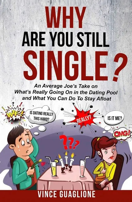 Why Are You Still Single?: An Average Joe's Take On What's Really Going On In The Dating Pool And What You Can Do To Stay Afloat - Paperback
