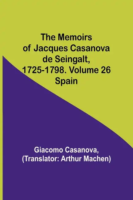 The Memoirs of Jacques Casanova de Seingalt, 1725-1798. Volume 26: Spain - Paperback