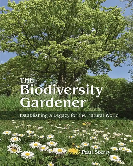 The Biodiversity Gardener: Establishing a Legacy for the Natural World - Hardcover
