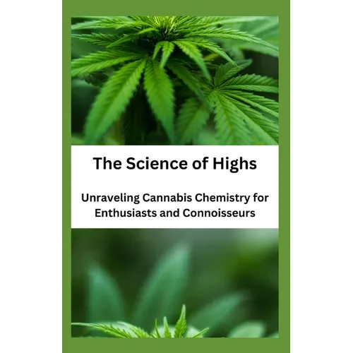 The Science of Highs: Unraveling Cannabis Chemistry for Enthusiasts and Connoisseurs - Paperback