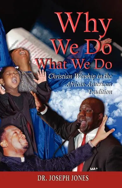 Why We Do What We Do: Christian Worship in the African American Tradition - Paperback