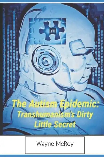 The Autism Epidemic: Transhumanism's Dirty Little Secret - Paperback