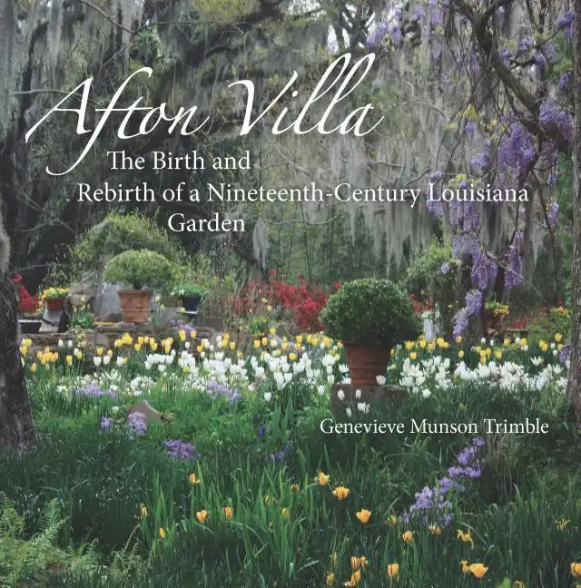 Afton Villa: The Birth and Rebirth of a Ninteenth-Century Louisiana Garden - Hardcover
