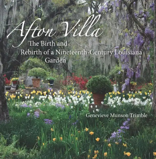 Afton Villa: The Birth and Rebirth of a Ninteenth-Century Louisiana Garden - Hardcover