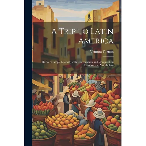 A Trip to Latin America: (In Very Simple Spanish) with Conversation and Composition Exercises and Vocabulary - Paperback