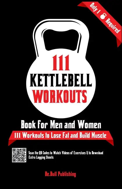 111 Kettlebell Workouts Book for Men and Women: With only 1 Kettlebell. Workout Journal Log Book of 111 Kettlebell Workout Routines to Build Muscle. W - Paperback