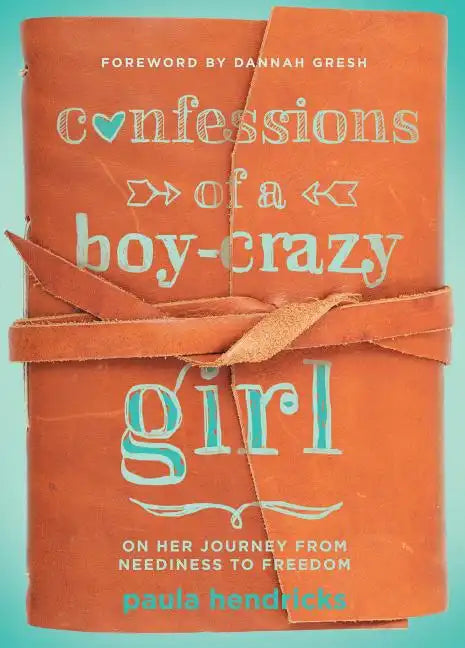 Confessions of a Boy-Crazy Girl: On Her Journey from Neediness to Freedom (True Woman) - Paperback