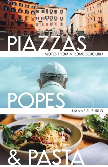 Piazzas, Popes, and Pasta: Notes from a Rome Sojourn - Paperback