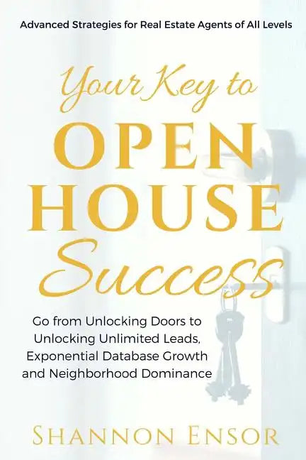 Your Key to Open House Success: Advanced Strategies for Real Estate Agents of All Levels - Paperback