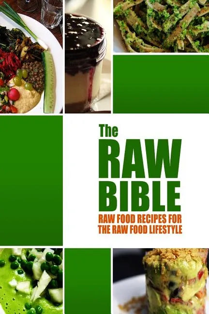 The Raw Bible - Raw Food Recipes for the Raw Food Lifestyle: 200 Recipes - The Definitive Recipe Book - Paperback