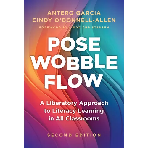 Pose, Wobble, Flow: A Liberatory Approach to Literacy Learning in All Classrooms - Paperback
