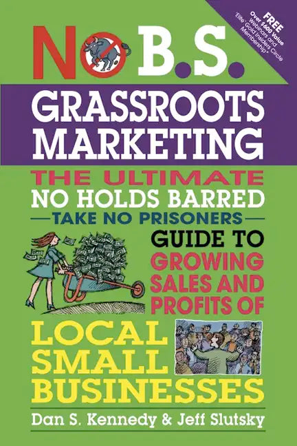 No B.S. Grassroots Marketing: The Ultimate No Holds Barred Take No Prisoner Guide to Growing Sales and Profits of Local Small Businesses - Paperback