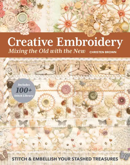 Creative Embroidery, Mixing the Old with the New: Stitch & Embellish Your Stashed Treasures - Paperback