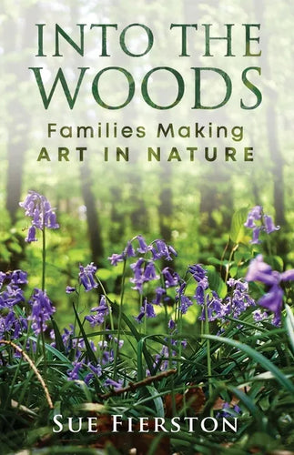 Into the Woods: Families Making Art in Nature - Paperback