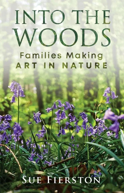 Into the Woods: Families Making Art in Nature - Paperback