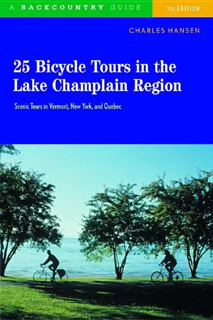 25 Bicycle Tours in the Lake Champlain Region: Scenic Rides in Vermont, New York, and Quebec - Paperback