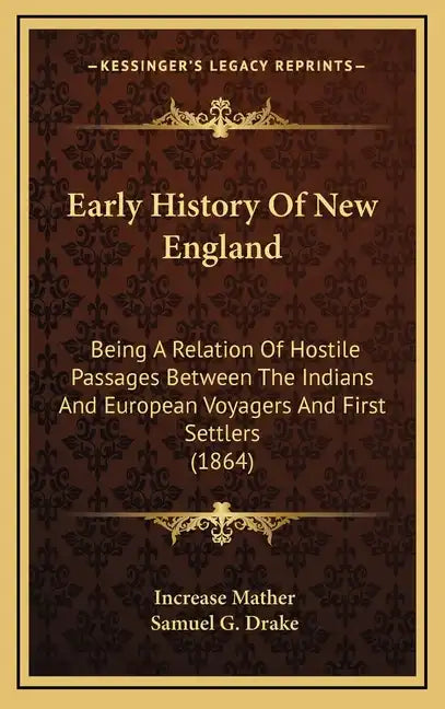 Early History Of New England: Being A Relation Of Hostile Passages Between The Indians And European Voyagers And First Settlers (1864) - Hardcover