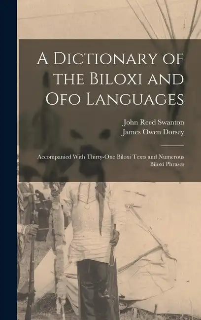 A Dictionary of the Biloxi and Ofo Languages: Accompanied With Thirty-One Biloxi Texts and Numerous Biloxi Phrases - Hardcover