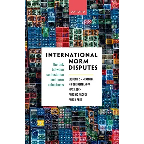 International Norm Disputes: The Link Between Contestation and Norm Robustness - Hardcover