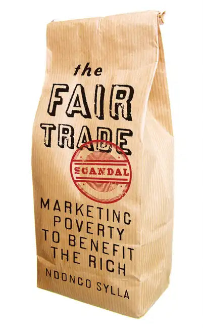 The Fair Trade Scandal: Marketing Poverty to Benefit the Rich - Paperback