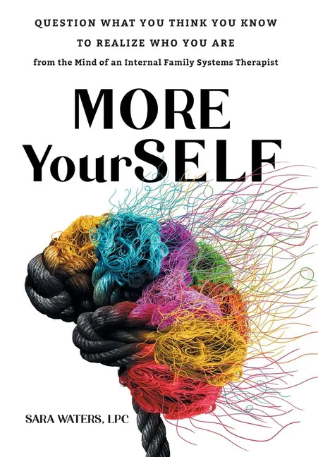 More YourSELF: Question What You Think You Know to Realize Who You Are-from the Mind of an Internal Family Systems Therapist - Hardcover