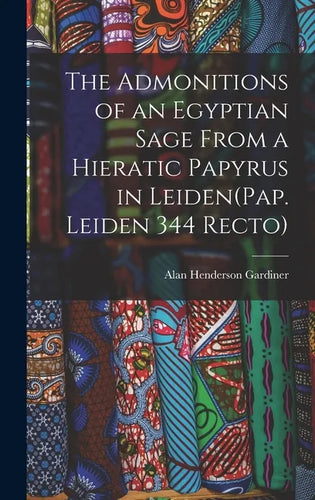 The Admonitions of an Egyptian Sage From a Hieratic Papyrus in Leiden(Pap. Leiden 344 Recto) - Hardcover