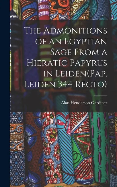 The Admonitions of an Egyptian Sage From a Hieratic Papyrus in Leiden(Pap. Leiden 344 Recto) - Hardcover