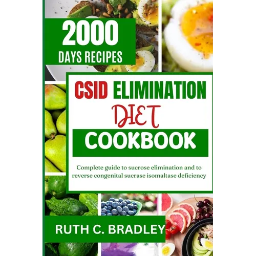 Csid Elimination Diet Cookbook: Complete guide to sucrose elimination and to reverse congenital sucrase isomaltase deficiency - Paperback