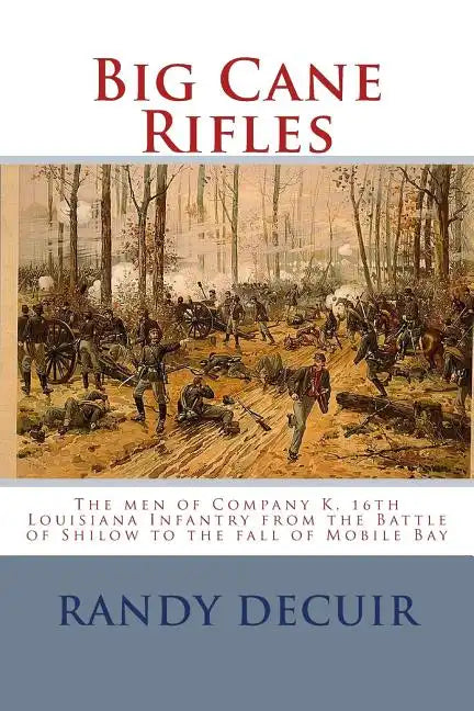 Big Cane Rifles: The men of Company K, 16th Louisiana Infantry from the Battle of Shilow to the fall of Mobile Bay - Paperback