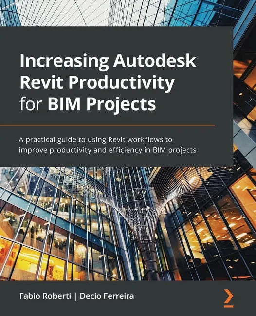 Increasing Autodesk Revit Productivity for BIM Projects: A practical guide to using Revit workflows to improve productivity and efficiency in BIM proj - Paperback