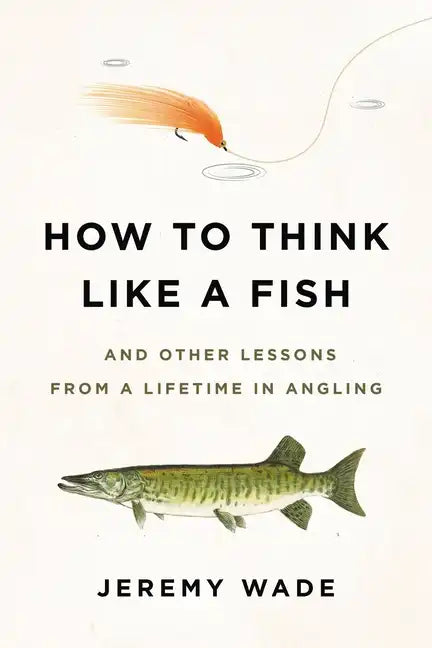 How to Think Like a Fish: And Other Lessons from a Lifetime in Angling - Paperback