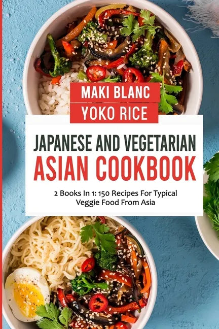 Japanese And Vegetarian Asian Cookbook: 2 Books In 1: 150 Recipes For Typical Veggie Food From Asia - Paperback