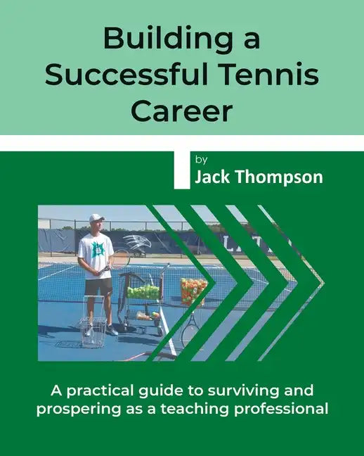 Building a Successful Tennis Career: A practical guide on surviving and prospering as a teaching professional - Paperback