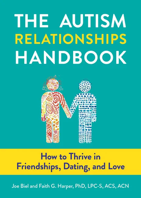 The Autism Relationships Handbook: How to Thrive in Friendships, Dating, and Love: How to Thrive in Friendships, Dating, and Love - Paperback