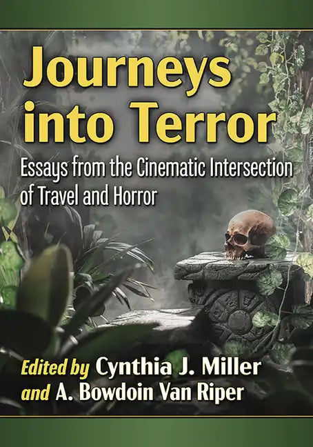Journeys Into Terror: Essays from the Cinematic Intersection of Travel and Horror - Paperback