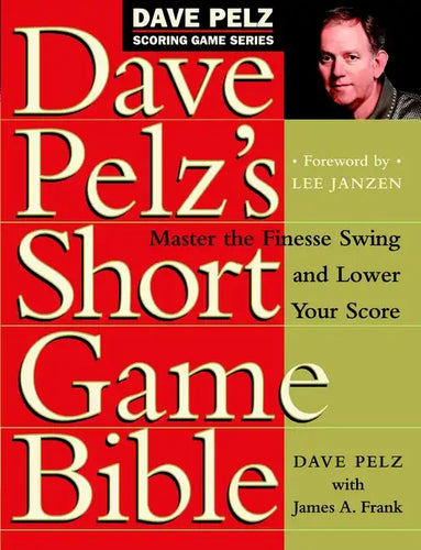 Dave Pelz's Short Game Bible: Master the Finesse Swing and Lower Your Score - Hardcover