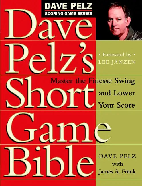 Dave Pelz's Short Game Bible: Master the Finesse Swing and Lower Your Score - Hardcover