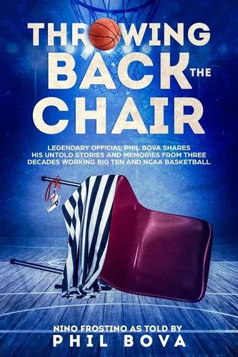 Throwing Back the Chair: Legendary Official Phil Bova shares his untold stories and memories from three decades working Big Ten and NCAA Basketball - Paperback