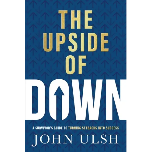The Upside of Down: A Survivor's Guide to Turning Setbacks Into Success