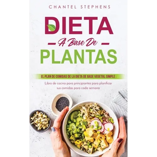Dieta a Base de Plantas: El plan de comidas de la dieta de base vegetal simple: Libro de cocina para principiantes para planificar sus comidas para ca - Paperback