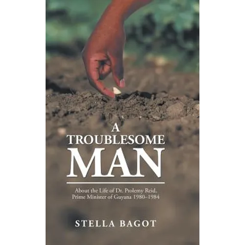 A Troublesome Man: About the Life of Dr. Ptolemy Reid, Prime Minister of Guyana (1980-1984). - Hardcover