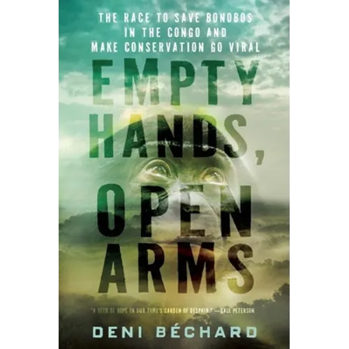 Empty Hands, Open Arms: The Race to Save Bonobos in the Congo and Make Conservation Go Viral - Hardcover