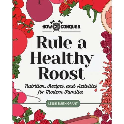 Rule a Healthy Roost: Nutrition, Recipes, and Activities for Modern Families - Paperback