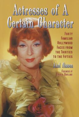 Actresses of a Certain Character: Forty Familiar Hollywood Faces from the Thirties to the Fifties - Paperback