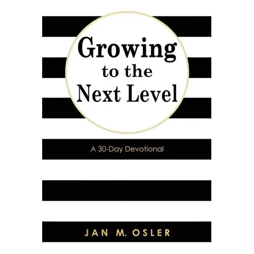 Growing to the Next Level: A 30-Day Devotional - Paperback